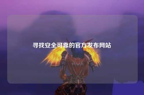 寻找安全可靠的官方发布网站